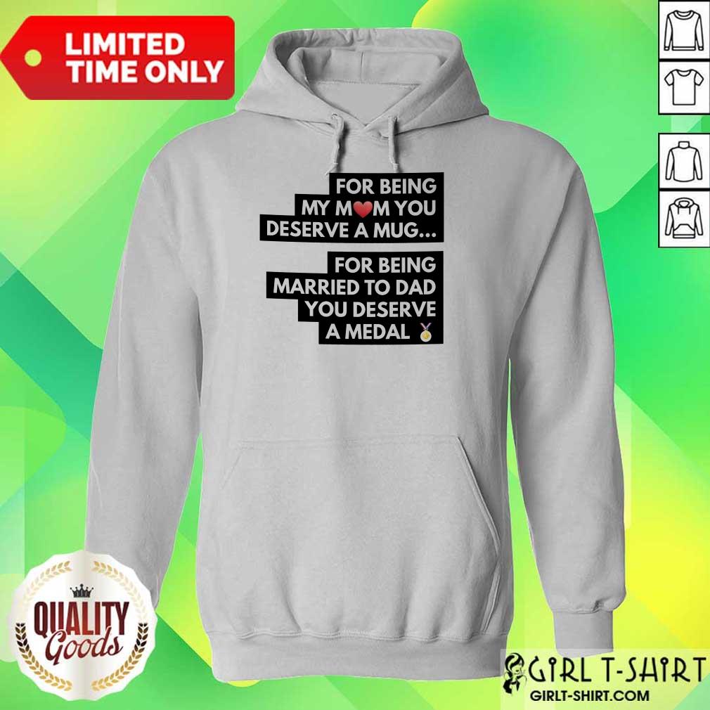 Top For Being My Mom You Deserve A Mug For Being Married To Dad You Deserve A Medal Shirt - Image 2