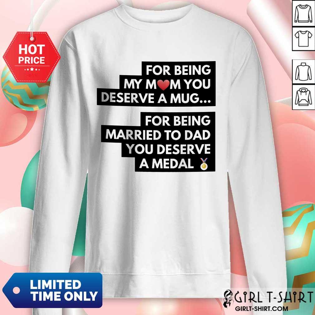 Top For Being My Mom You Deserve A Mug For Being Married To Dad You Deserve A Medal Shirt - Image 5