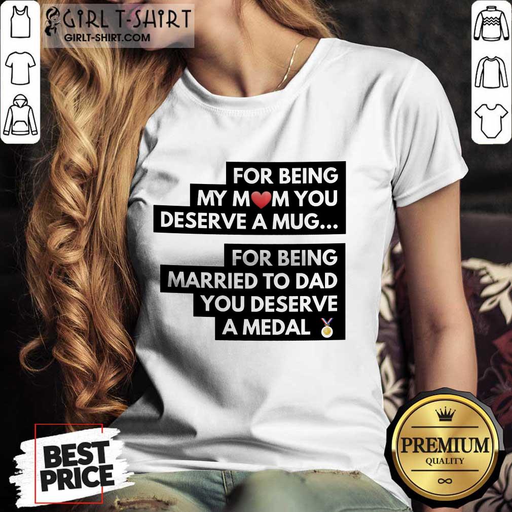 Top For Being My Mom You Deserve A Mug For Being Married To Dad You Deserve A Medal Shirt - Image 4