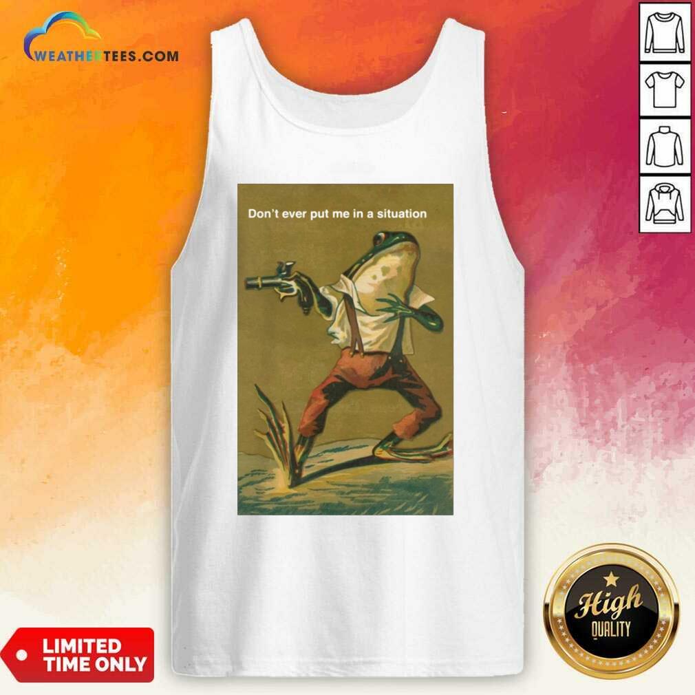 Top Frog Do Not Ever Put Me In A Situation Shirt - Image 3