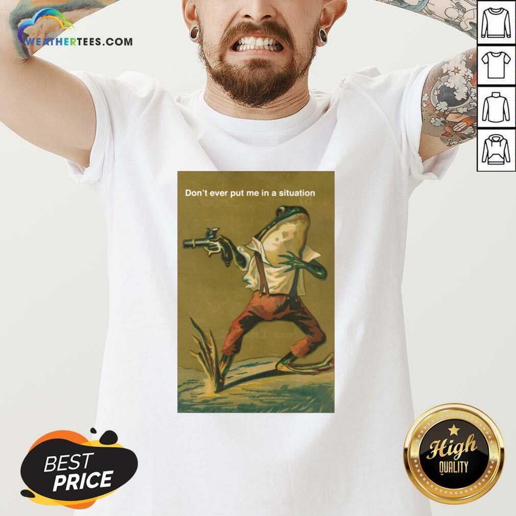 Top Frog Do Not Ever Put Me In A Situation Shirt - Image 2