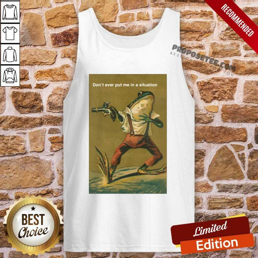 Top Frog Don’t Ever Put Me In A Situation Shirt - Image 3