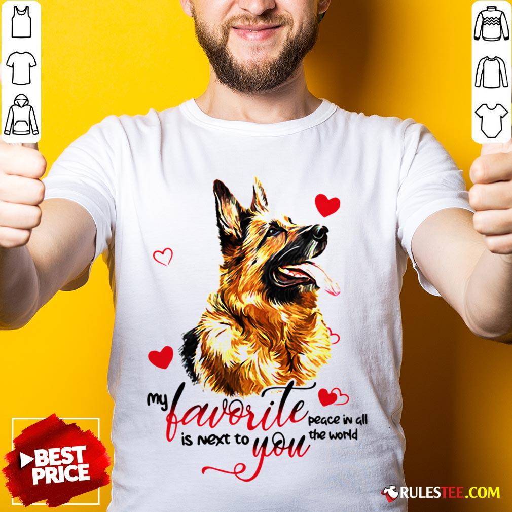 Top German Shepherd Dog My Favorite Peace In All The World Is Next You Shirt