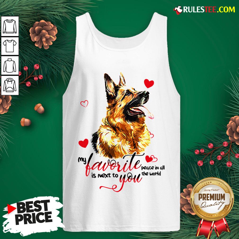 Top German Shepherd Dog My Favorite Peace In All The World Is Next You Shirt - Image 4