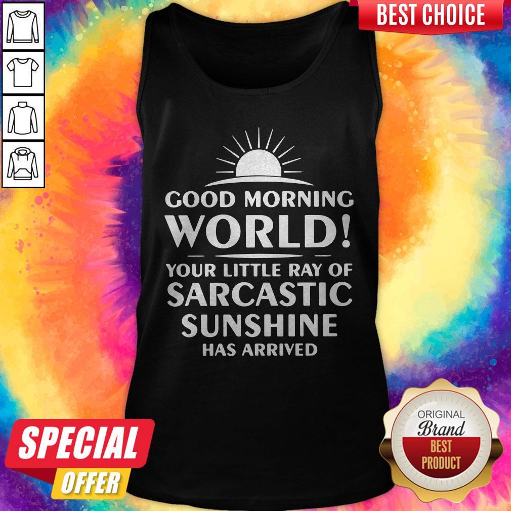 Top Good Morning World Your Little Ray Of Sarcastic Sunshine Has Arrived Shirt - Image 3