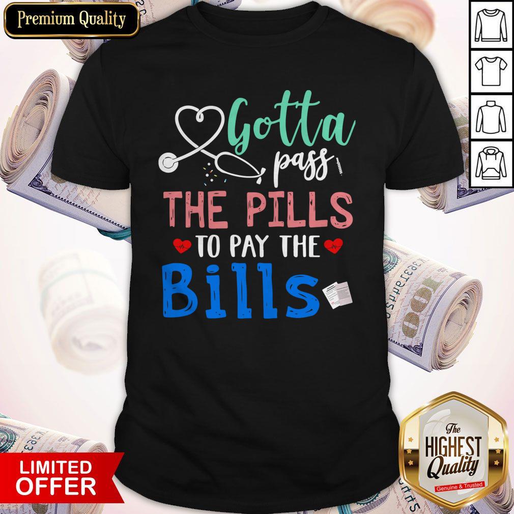 Top Gotta Pass The Pills To Pay The Bills Shirt