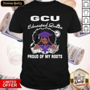 Top Grand Canyon University Gcu Educated Queen Proud Of My Roots Shirt