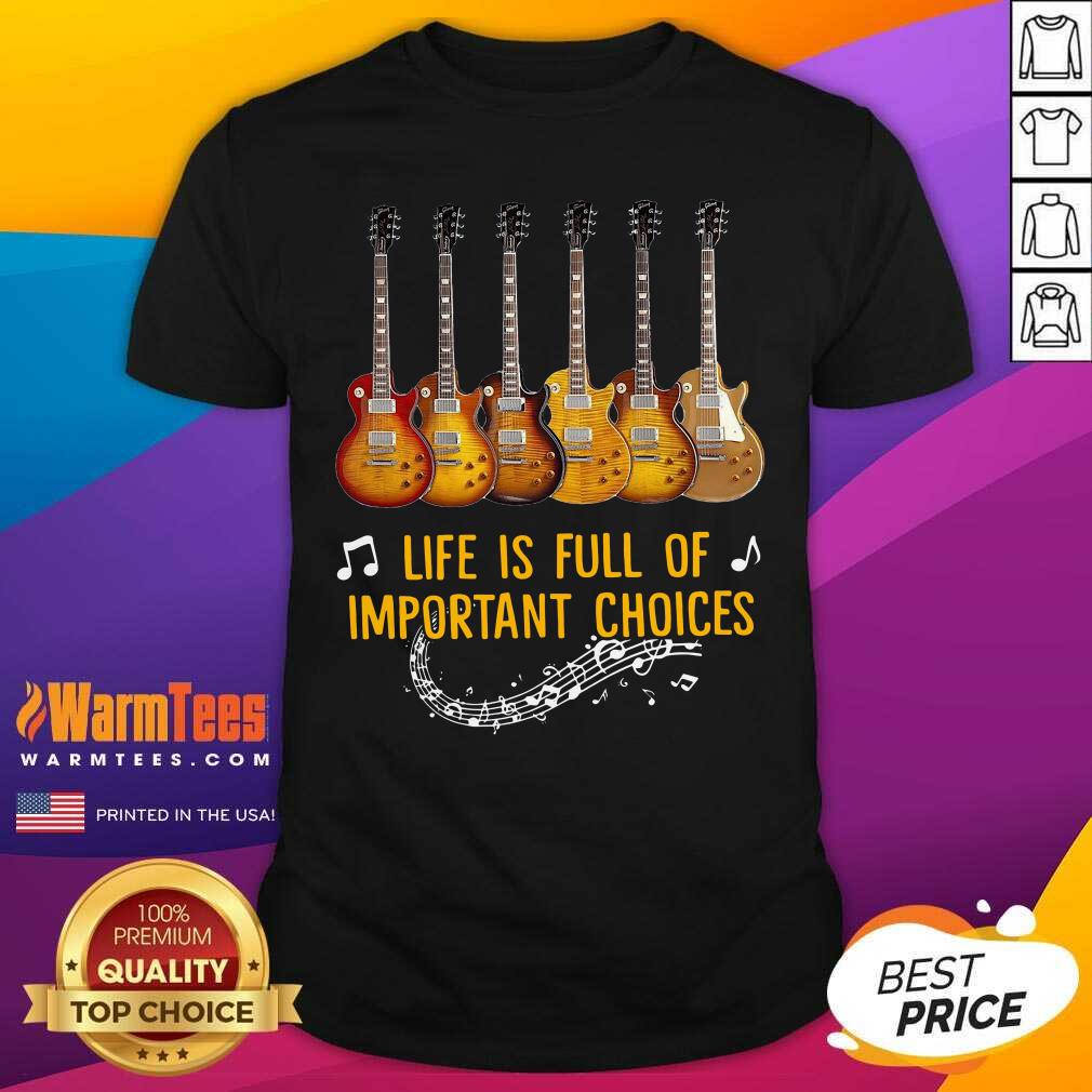 Top Guitars Life Is Full Of Important Choices Shirt