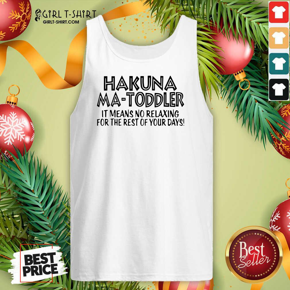 Top Hakuna Ma Toddler It Means No Relaxing For The Rest Of Your Days Shirt - Image 4