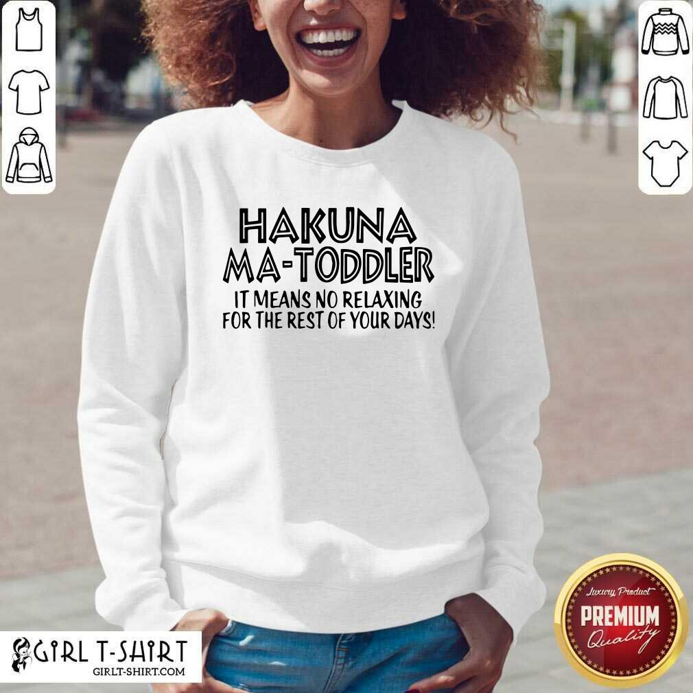 Top Hakuna Ma Toddler It Means No Relaxing For The Rest Of Your Days Shirt - Image 3