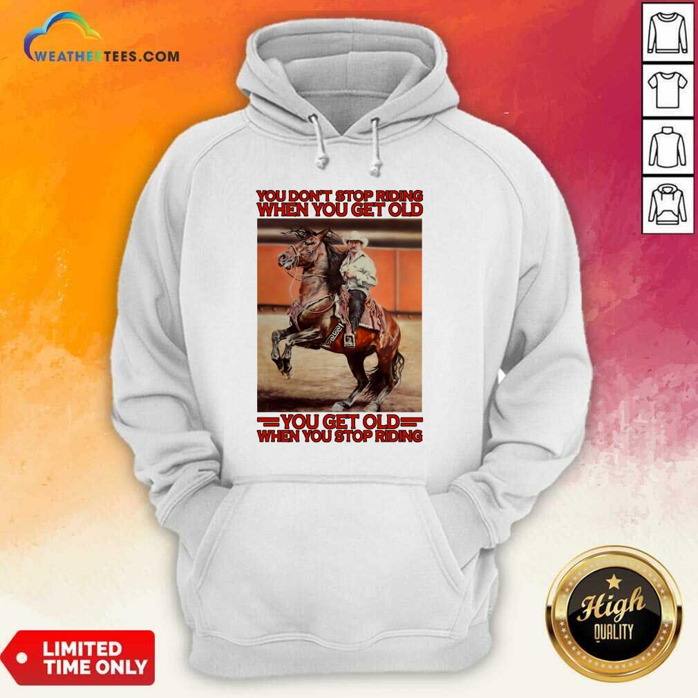 Top Horse You Do Not Stop Riding When You Get Old You Get Old When You Stop Riding Shirt - Image 5