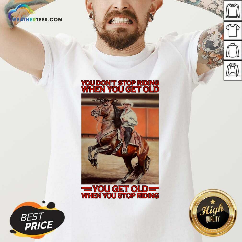 Top Horse You Do Not Stop Riding When You Get Old You Get Old When You Stop Riding Shirt - Image 2
