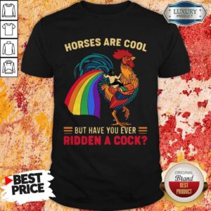 Top Horses Are Cool But Have You Ever Ridden A Cock LGBT Pride Shirt