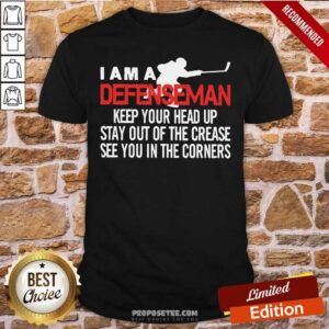 Top I Am A Defenseman Keep Your Head Up Stay Out Of The Crease See You In The Corners Shirt