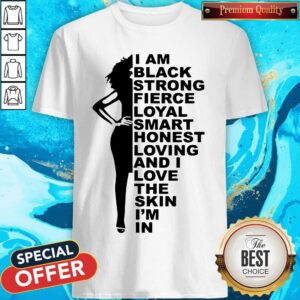 Top I Am Black Strong Fierce Loyal Smart Honest Loving Shirt