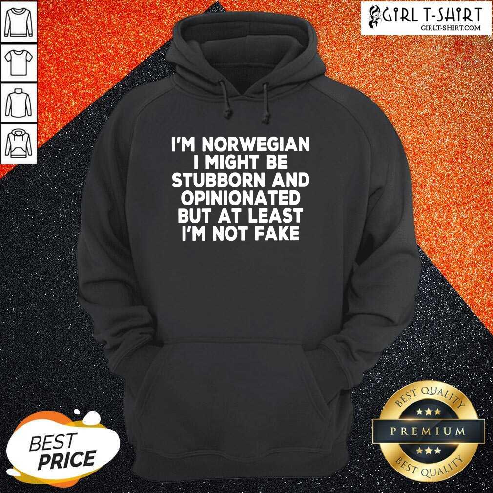 Top I Am Norwegian I Might Be Stubborn And Opinionated But At Least I Am Not Fake Shirt - Image 4