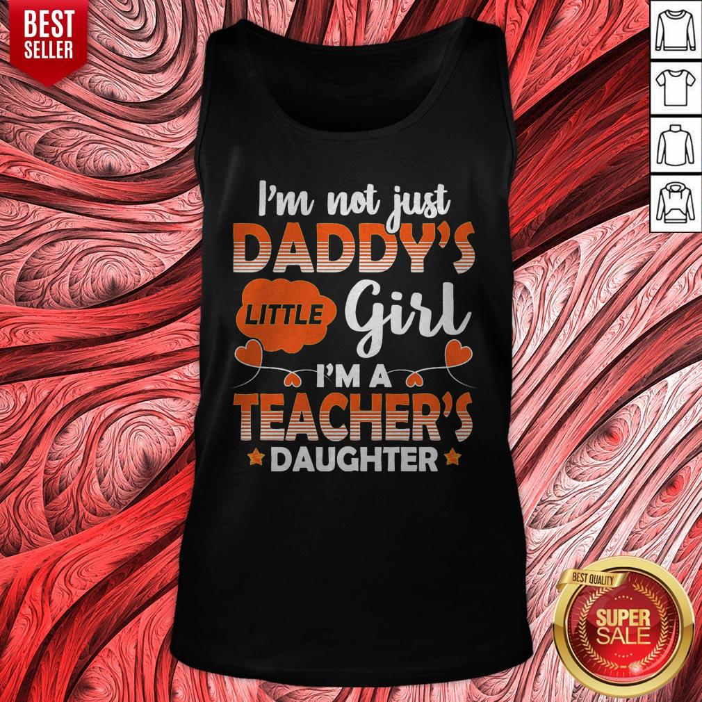 Top I Am Not Just Daddys Little Girl Im A Teachers Daughter Shirt - Image 3