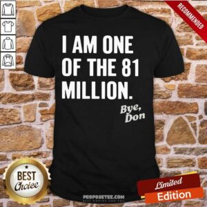Top I Am One Of The 81 Million Bye Don Shirt