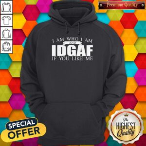 Alternative view of Top I Am Who I Am And Idgaf If You Like Me Shirt