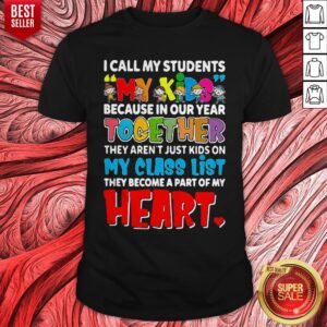 Top I Call My Students My Kids Because In Our Year Together Teacher Shirt