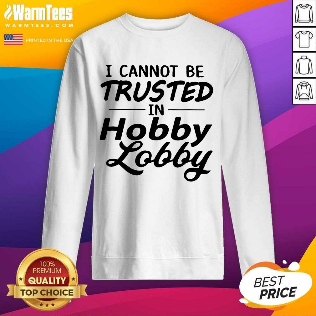 Top I Cannot Be Trusted In Hobby Lobby Shirt - Image 3