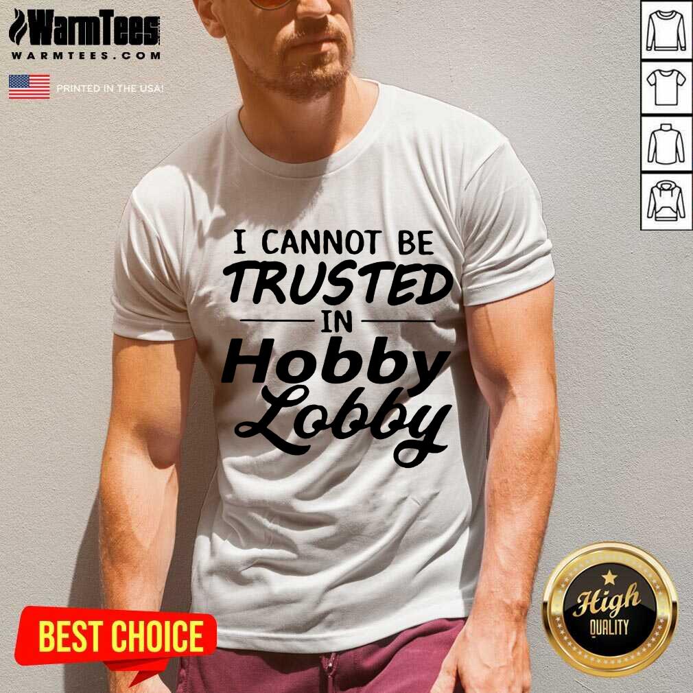 Top I Cannot Be Trusted In Hobby Lobby Shirt - Image 5