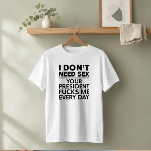 Alternative view of Top I Don'T Need Sex Your President Fucks Me Every Day Shirt