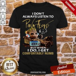 Top I Don’t Always Listen To Pink Floyd But When I Do I Get Comfortably Numb Groot Shirt