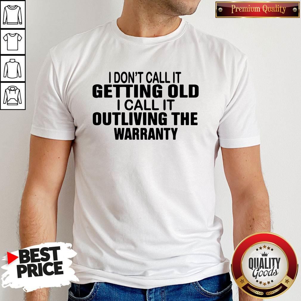 Top I Don’t Call It Getting Old I Call It Outliving The Warranty Shirt