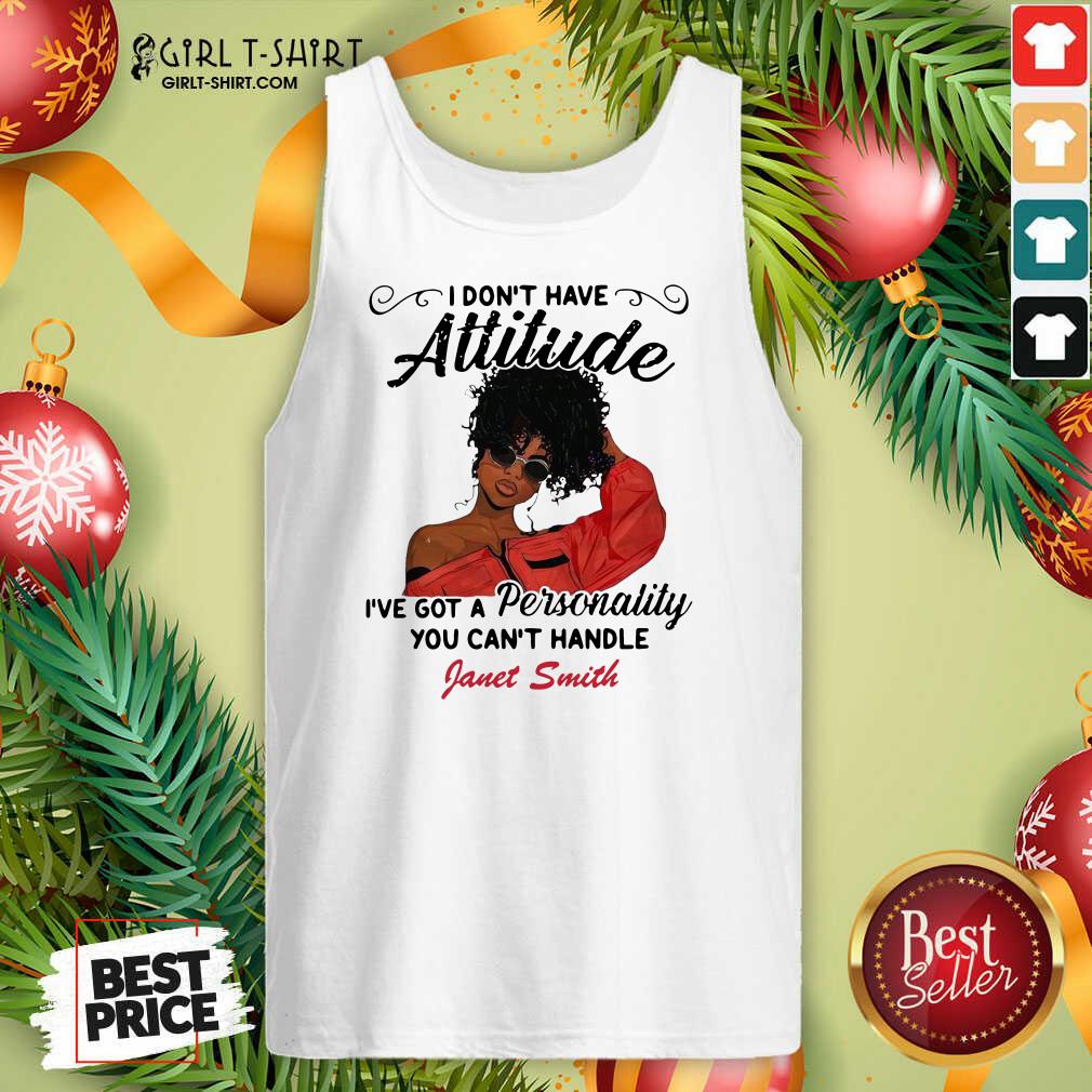 Top I Don’t Have Attitude I’ve Got A Personality You Can’t Handle Fanet Smith Shirt - Image 4