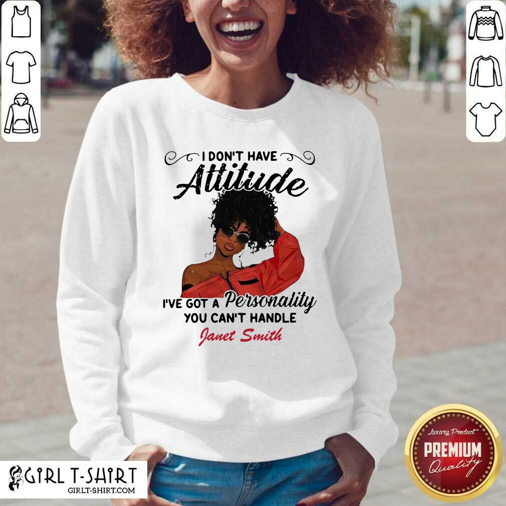 Top I Don’t Have Attitude I’ve Got A Personality You Can’t Handle Fanet Smith Shirt - Image 3
