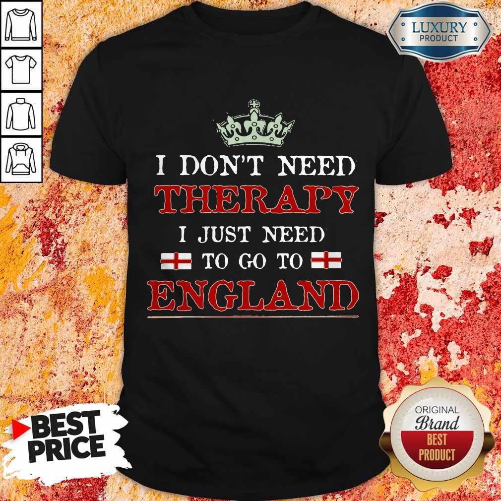 Top I Don't Need Therapy I Just Need To Go To England Shirts