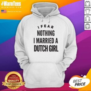 Alternative view of Top I Fear Nothing I Married A Dutch Girl Shirt