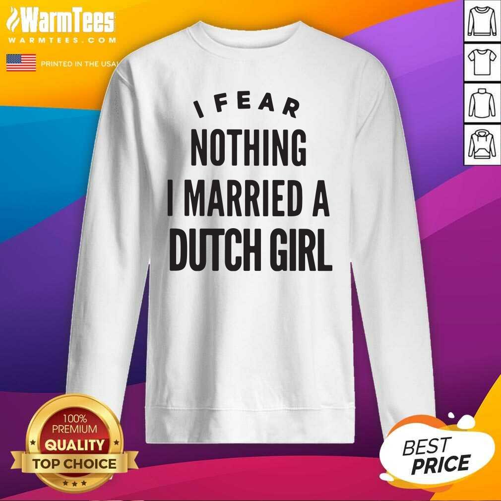 Top I Fear Nothing I Married A Dutch Girl Shirt - Image 3