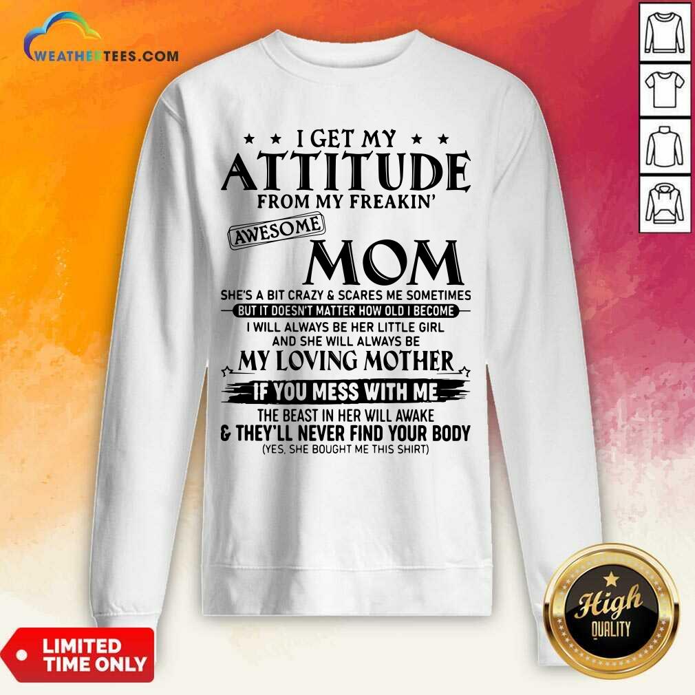 Top I Get My Attitude From My Freakin Awesome Mom She is A Bit Crazy And Scares Me Sometimes Shirt - Image 4