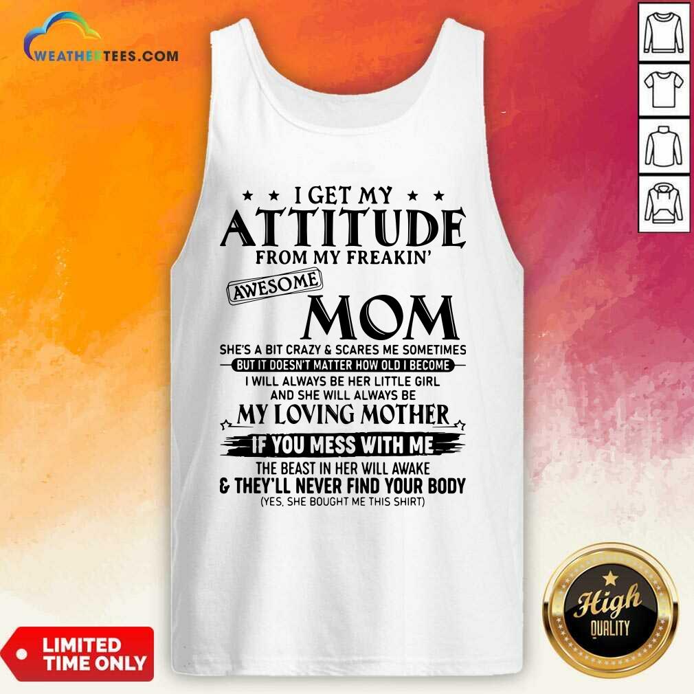 Top I Get My Attitude From My Freakin Awesome Mom She is A Bit Crazy And Scares Me Sometimes Shirt - Image 3