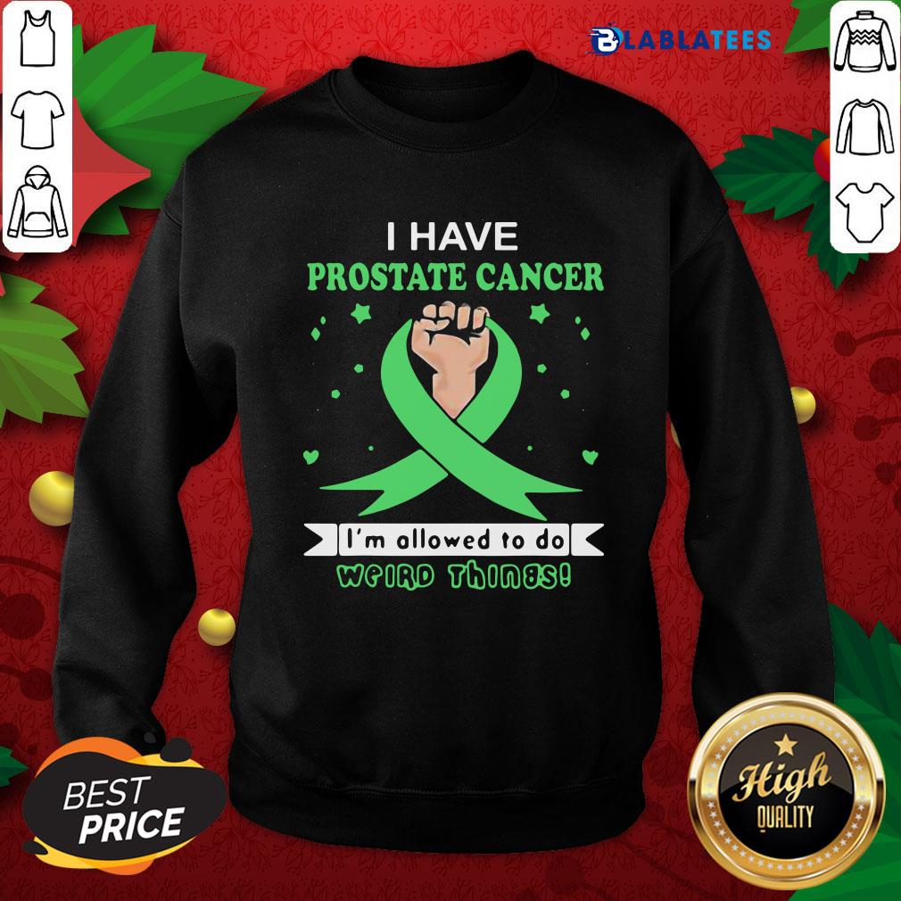 Top I Have Prostate Cancer Im Allowed To Do Weird Things Shirt - Image 5