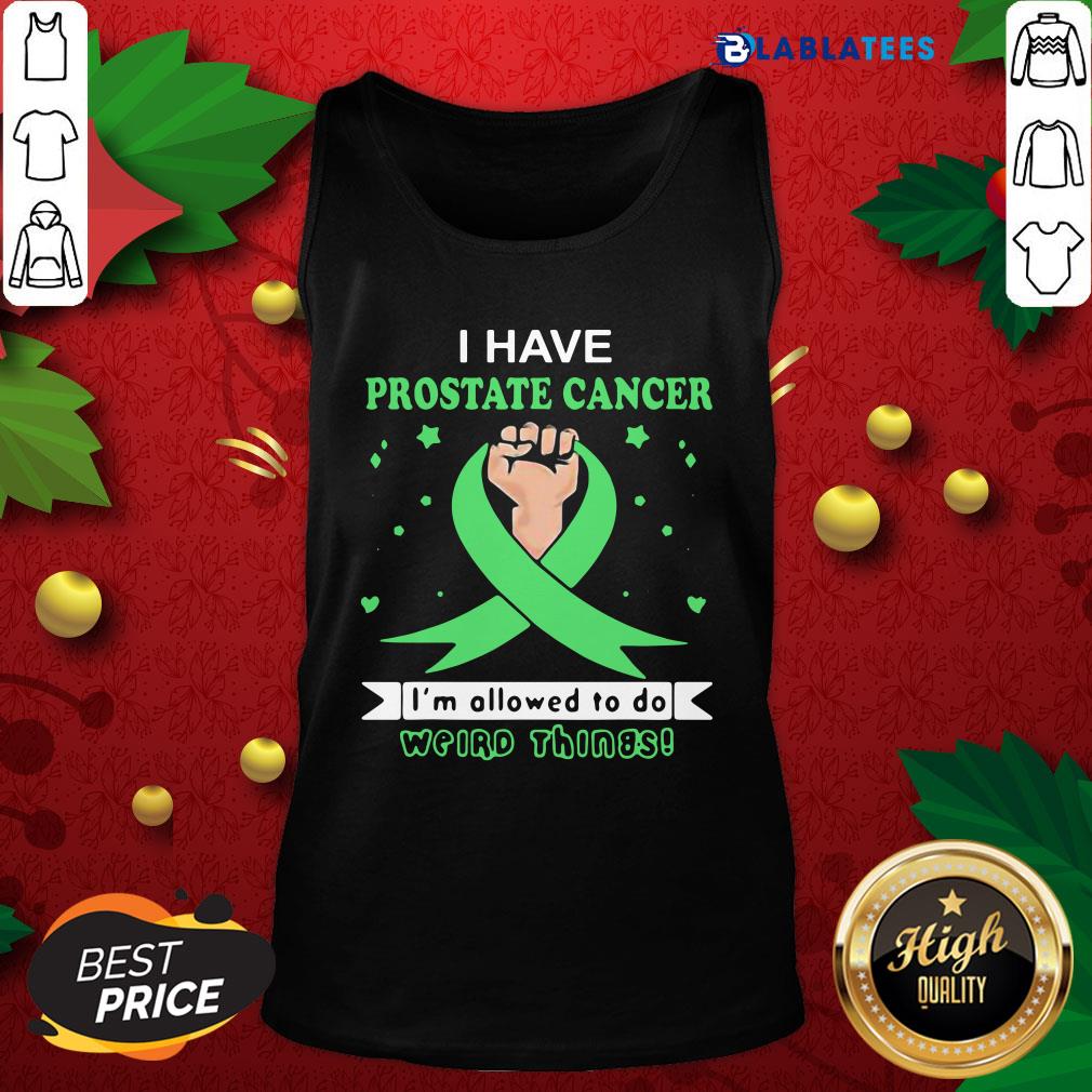 Top I Have Prostate Cancer Im Allowed To Do Weird Things Shirt - Image 4