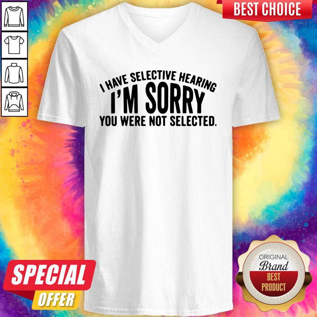 Top I Have Selective Hearing I’m Sorry You Were Not Selected Shirt - Image 3