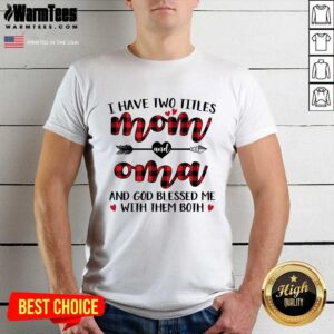 Top I Have Two Titles Mom And Oma Mother Day Shirt