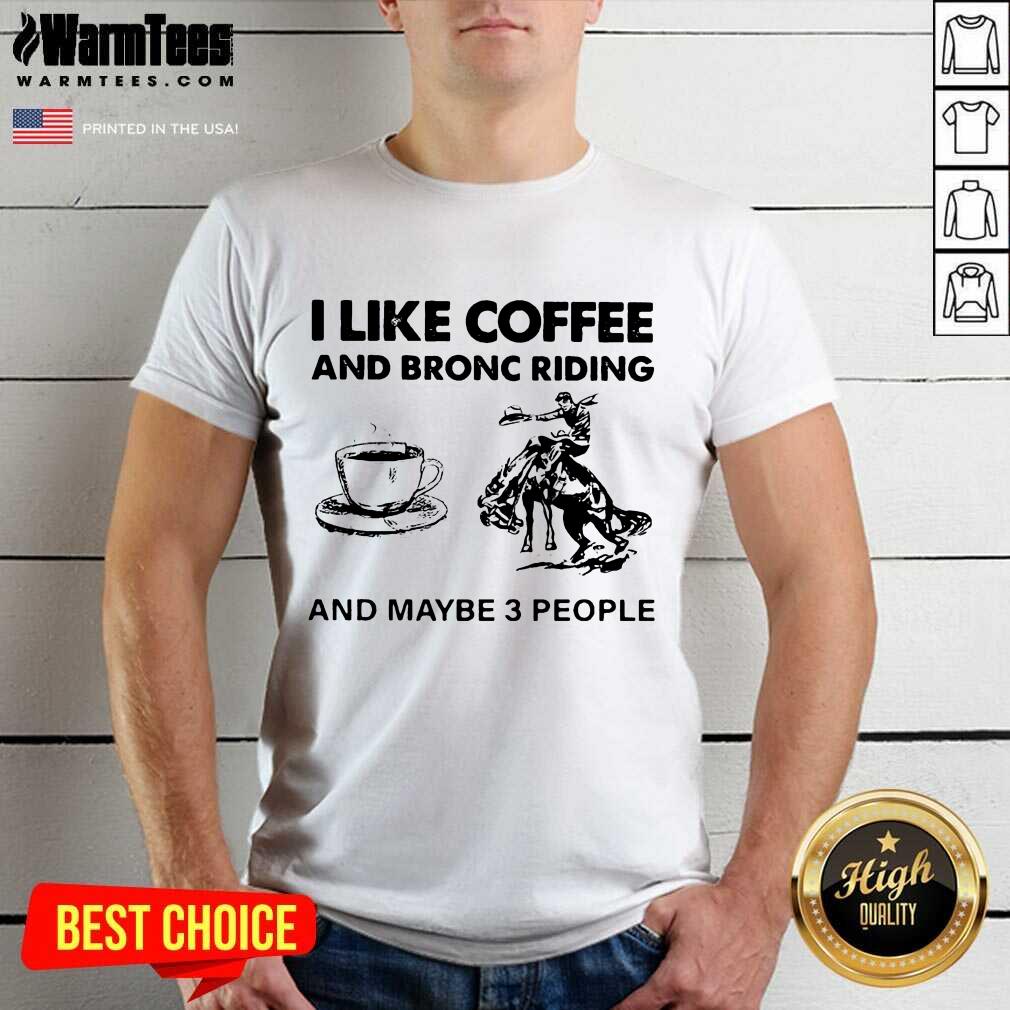 Top I Like Coffee And Bronc Riding And Maybe 3 People Shirt