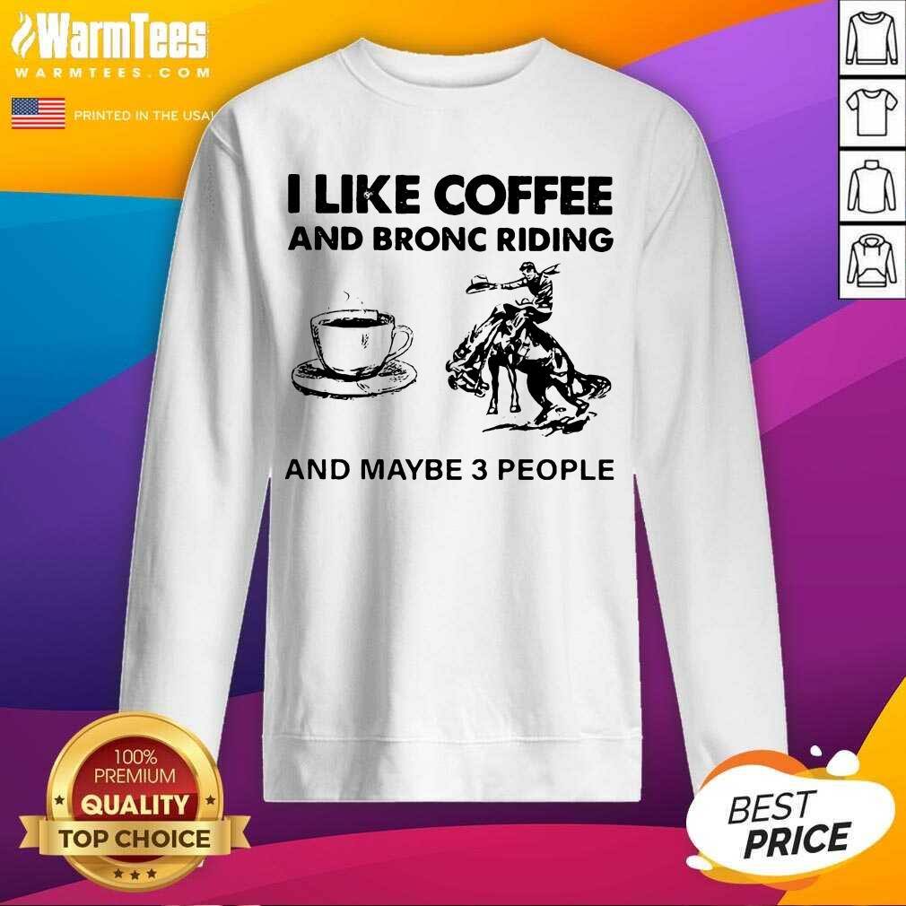 Top I Like Coffee And Bronc Riding And Maybe 3 People Shirt - Image 3