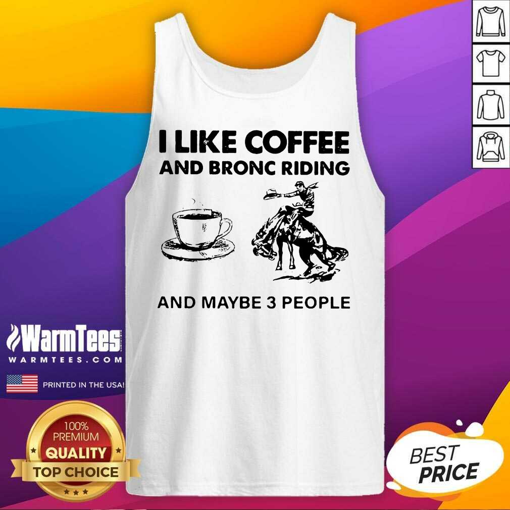 Top I Like Coffee And Bronc Riding And Maybe 3 People Shirt - Image 4