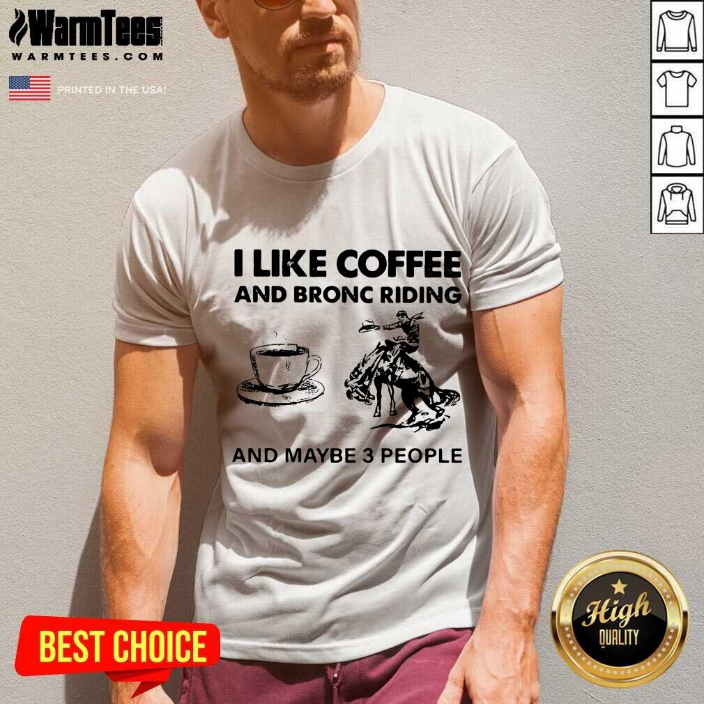 Top I Like Coffee And Bronc Riding And Maybe 3 People Shirt - Image 5