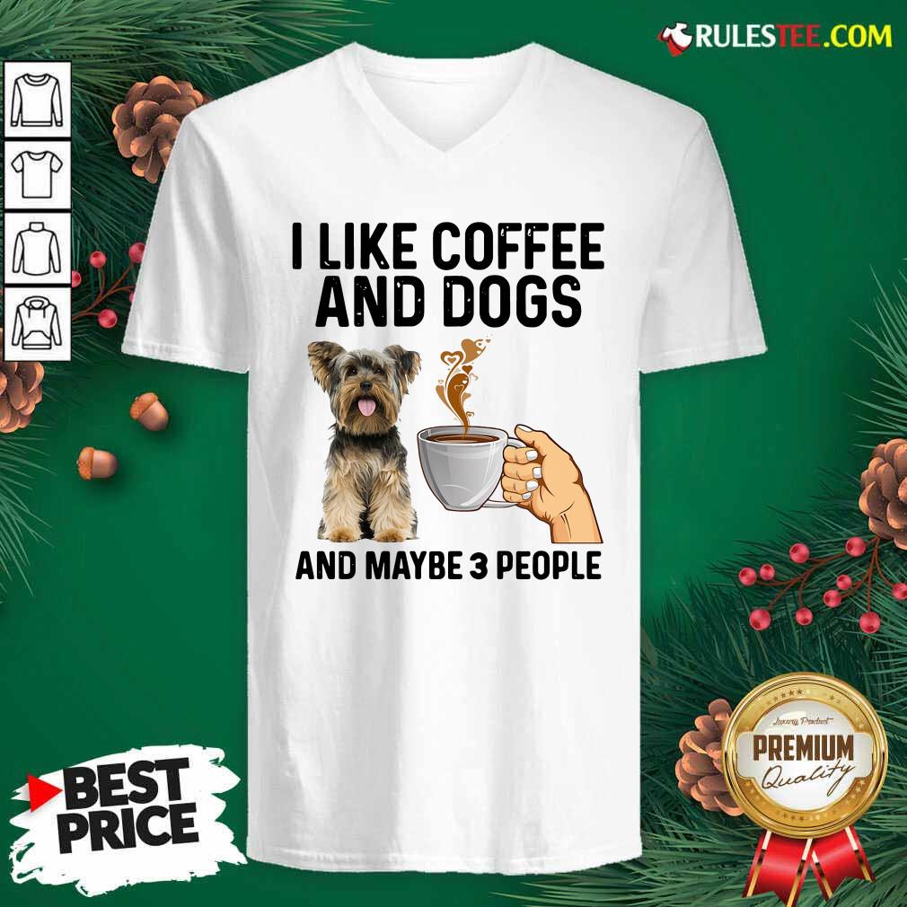 Top I Like Coffee And Dogs Yorkshire Terrier And Maybe 3 People Shirt - Image 3