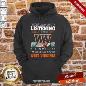 Alternative view of Top I Might Look Like I’m Listening To You But In My Head I’m Thinking About West Virginia Shirt