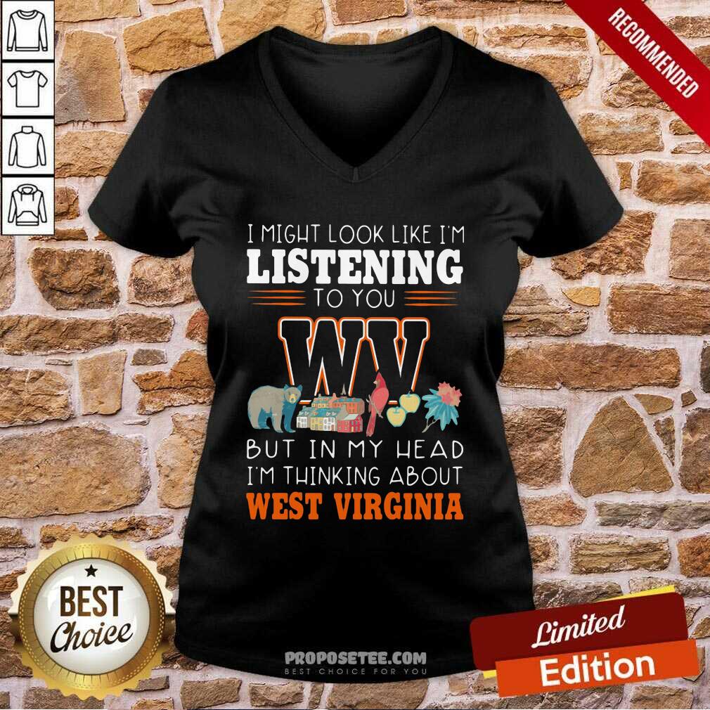 Top I Might Look Like I’m Listening To You But In My Head I’m Thinking About West Virginia Shirt - Image 5