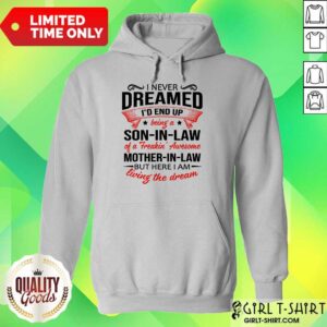 Alternative view of Top I Never Dreamed Id End Up Being A Son In Law Of A Freakin Awesome Mother In Law But Here I Am Living The Dream Shirt