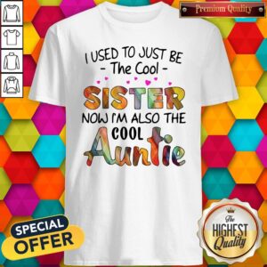 Top I Used To Just Be The Cool Sister Now I’m Also The Cool Auntie Shirt