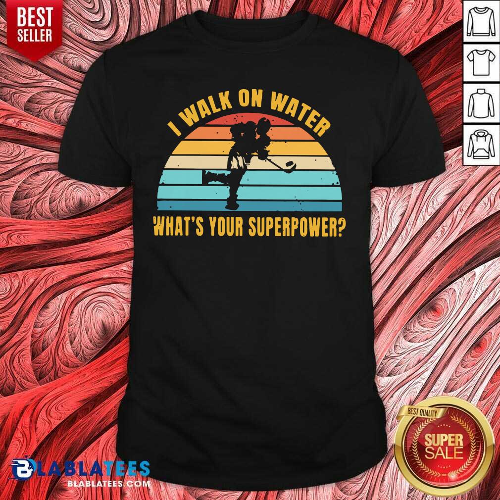 Top I Walk On Water What's Your Superpower Vintage Shirt